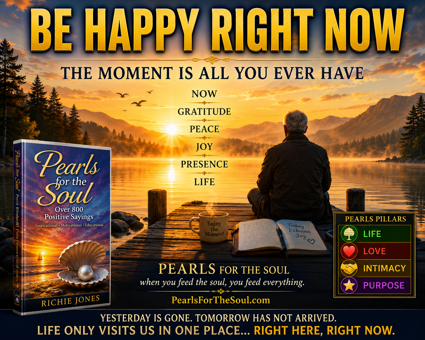 BE HAPPY RIGHT NOW THERE IS NO LATER